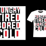 Hungry tired bored cold typography t-shirt design